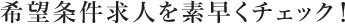 希望条件求人を素早くチェック！