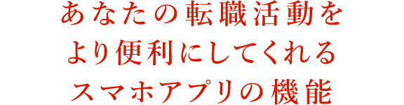 あなたの転職活動をより便利にしてくれるスマホアプリの機能